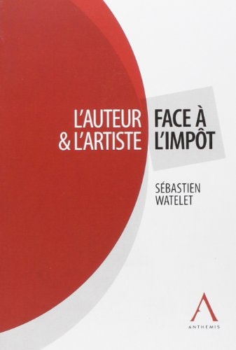 L'auteur et l'artiste face à l'impôt implications du nouveau régime de taxation forfaitaire des droits d'auteur et des droits voisins