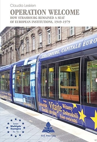 Operation Welcome How Strasbourg Remained a Seat of European Institutions, 1949-1979