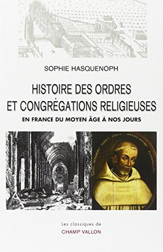 Histoire des ordres et congrégations religieuses: en France du Moyen âge à nos jours