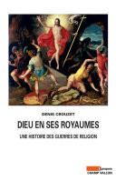 Dieu en ses royaumes Une histoire des guerres de religion