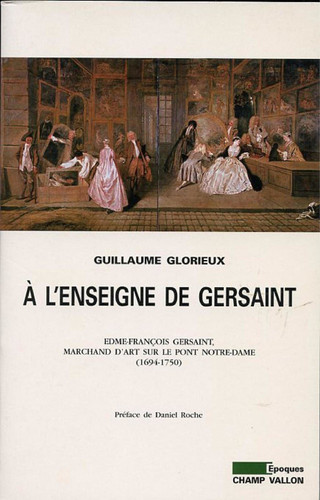 A l'enseigne de Gersaint : Edme-François Gersaint, marchand d'art sur le Pont Notre-Dame, 1694-1750