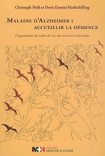 Maladie d'Alzheimer accueillir la démence ; organisation du cadre de vie, des services et des soins