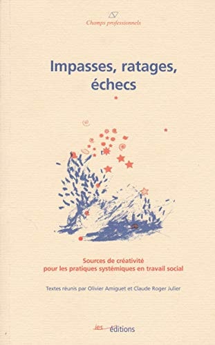 Impasses, ratages, échecs sources de créativité pour les pratiques systémiques en travail social : textes réunis suite aux Cinquièmes Journées francophones "Travail social et approche systémique" tenues à Genève les 13 et 14 septembre 2001