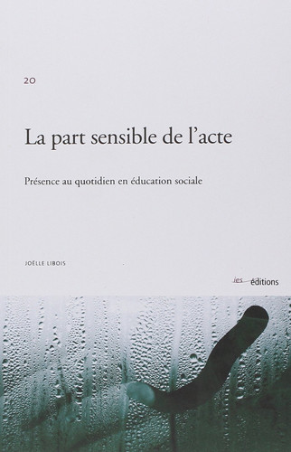 La part sensible de l'acte - présence au quotidien en éducation sociale