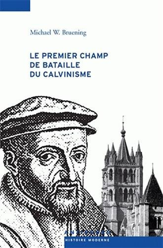 Le premier champ de bataille du calvinisme conflits et Réforme dans le Pays de Vaud, 1528-1559