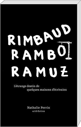 Rimbaud, Rambo, Ramuz l'étrange destin de quelques maisons d'écrivains