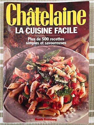 Châtelaine la cuisine facile : plus de 500 recettes simples et savoureuses