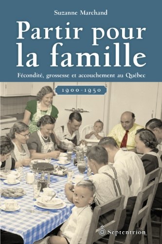 Partir pour la famille fécondité, grossesse et accouchement au Québec : 1900-1950