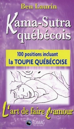 Kama-Sutra Québécois 100 Positions Incluant la Toupie Québécoise