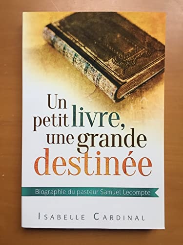 Un Petit Livre, une Grande Destinée Biographie du Pasteur Samuel Lecompte