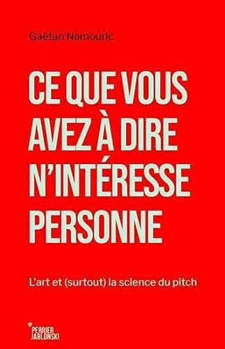 Ce que vous avez a dire n'intéresse personne L'art et (surtout) la science du pitch