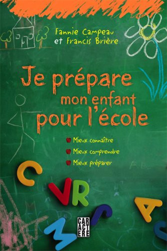 Je Prépare Mon Enfant Pour L'école Mieux Connaître, Mieux Comprendre, Mieux Préparer