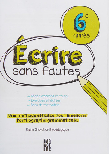 Écrire Sans Fautes, 6e Année Une Méthode Efficace Pour Améliorer L'orthographe Grammaticale