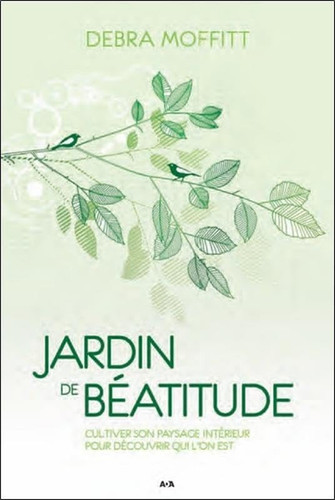 Jardin de Béatitude Cultiver Son Paysage Intérieur Pour Découvrir Qui L'on Est
