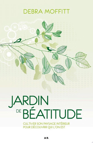 Jardin de béatitude Cultiver son paysage intérieur pour découvrir qui l’on est