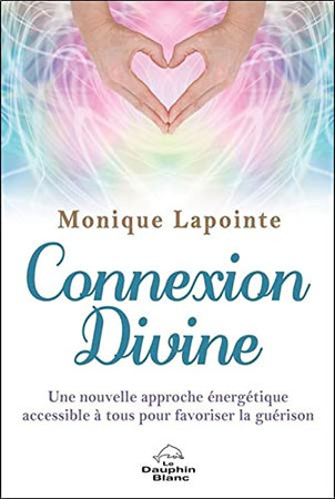 Connexion divine: une nouvelle approche énergétique accessible à tous pour favoriser la guérison
