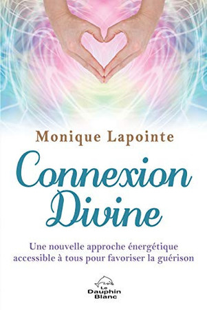 Connexion Divine: Une nouvelle approche énergétique accessible à tous pour favoriser la guérison (French Edition)