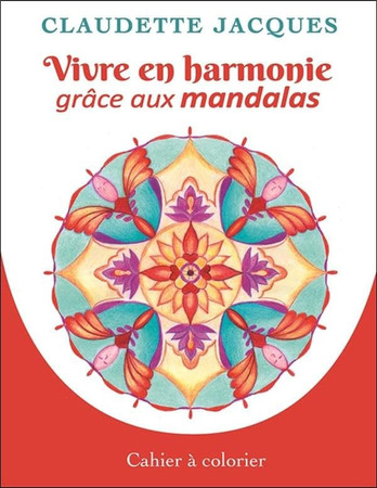 Vivre en harmonie grâce aux mandalas: cahier à colorier