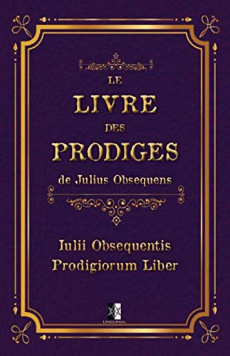 Le Livre des Prodiges de Julius Obsequens: Iulii Obsequentis Prodigiorum liber (French Edition)