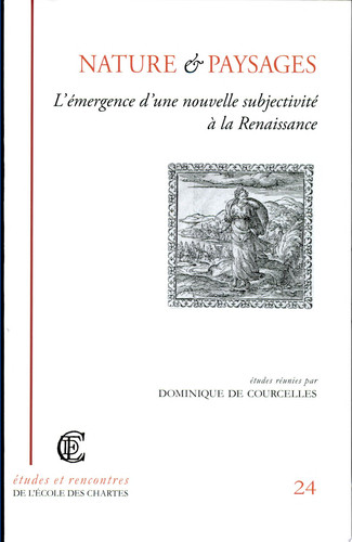 Nature et paysages l'émergence d'une nouvelle subjectivité à la Renaissance : actes des journées d'étude organisées par l'École nationale des chartes, 26 mars 2004 et 15 avril 2005