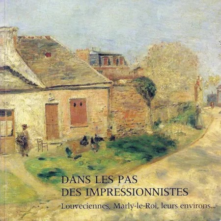 Dans les pas des impressionnistes Louveciennes, Marly-le-Roi, leurs environs : [exposition, 1992], Musée-promenade de Marly-le-Roy-Louveciennes