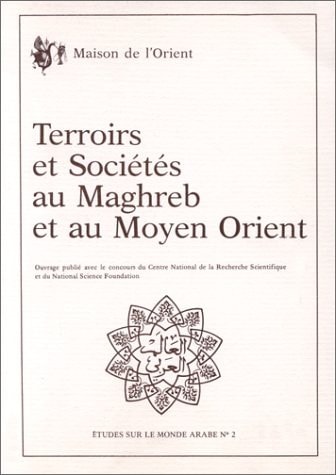 Terroirs et sociétés au Maghreb et au Moyen-Orient actes du séminaire, 1983-84 et de la table ronde franco-américaine, Lyon, juin 1984