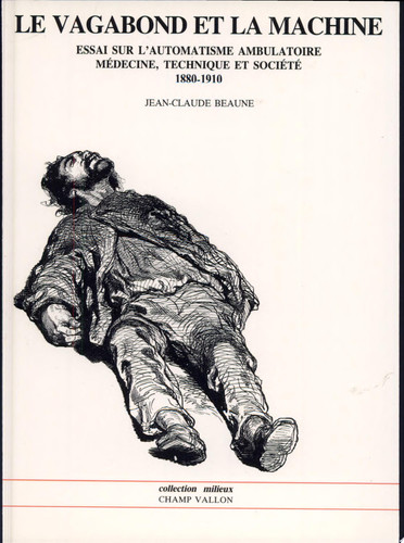 Le Vagabond et la machine: essai sur l'automatisme ambulatoire, médecine, technique et société en France: 1880-1910