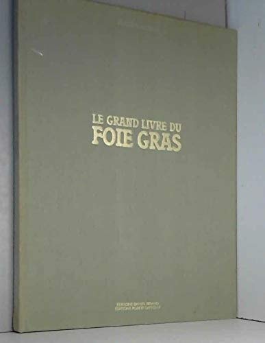Le Grand livre du foie gras histoire et traditions : 140 recettes sur le foie gras