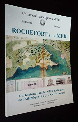 Rochefort et la mer : Actes du colloque du CERMA du lundi 2 au vendredi 6 octobre 2000, Centre international de la mer, Corderie royale, Rochefort (Publications de l'Université francophone d'été)