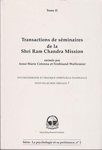Transactions de séminaires de la Shri Ram Chandra Mission Psychotherapie et pratique spirituelle (Sadhana), font-elles bon ménage? / animés par Anne-Marie Colonna