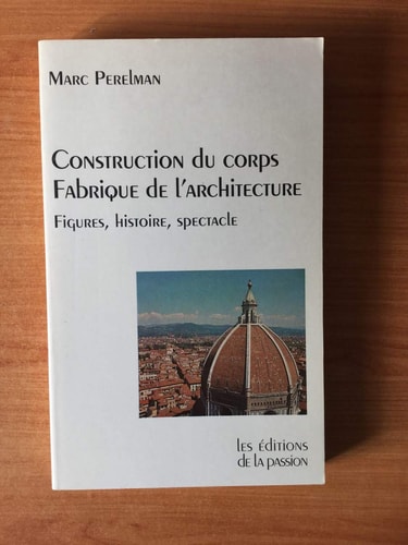 Construction du corps, fabrique de l'architecture figures, histoire, spectacle : une critique de l'ordre visuel moderne
