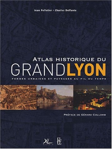 Atlas historique du grand Lyon formes urbaines et paysages au fil du temps