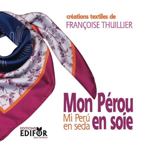 Mon Perou en soie / Mi Peru en seda: creations textiles (French Edition)