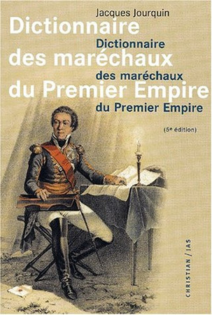 Dictionnaire des maréchaux du Premier Empire: dictionnaire analytique statistique et comparé des vingt-six maréchaux