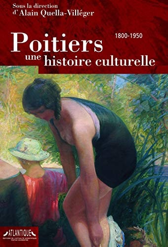 Poitiers, une histoire culturelle 1800-1950 (French Edition)