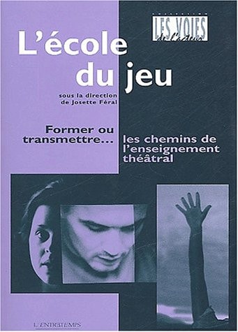 L'école du jeu former ou transmettre-- les chemins de l'enseignement théâtral