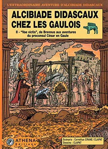Alcibiade Didascaux chez les Gaulois : tome 2 : "Vae victis", de Brennus aux aventures du proconsul César en Gaule