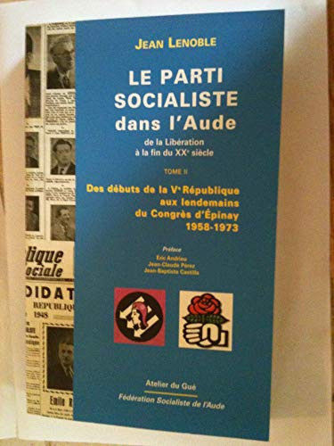 Le Parti socialiste dans l'Aude, de la Libération à la fin du XXe siècle: Des débuts de la Ve République aux lendemains du Congrès d'Épinay 1958-1973
