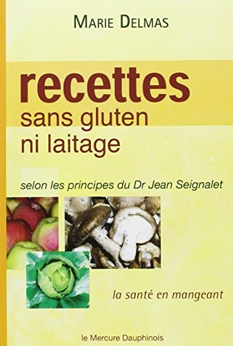 Recettes sans gluten ni laitage selon les principes de Dr Jean Seignalet La santé en mangeant