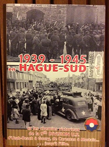 1939-1945 en Hague-Sud et les chemins victorieux de la 9th Division US d'Utah Beach à Goury, de Carentan à Mortain, jusqu'à l'Elbe