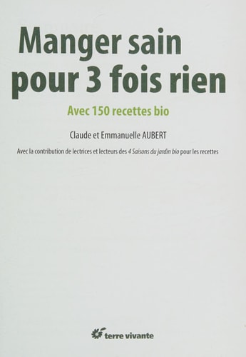 Manger sain pour 3 fois rien avec 150 recettes bio