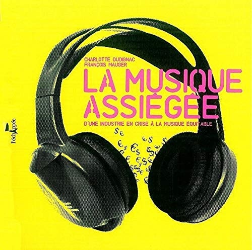 La Musique assiégée: D'une industrie en crise à la musique équitable