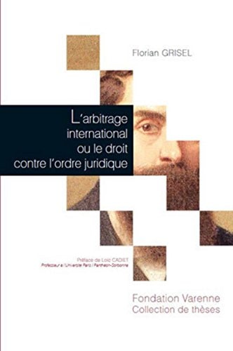 L'arbitrage international ou le droit contre l'ordre juridique Application et création du droit en arbitrage international