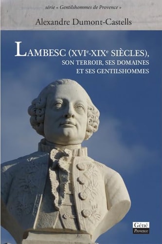 Lambesc XVIe - XIXe siècles ; son terroir, ses domaines et ses gentilshommes