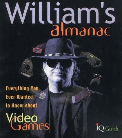 William's Almanac Everything You Ever Wanted to Know about Video Games