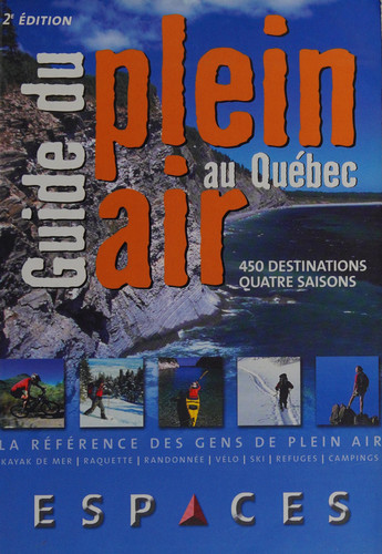 Le guide du plein air au Québec : 450 destinations quatre saisons : une référence indispensable pour découvrir les plus belles destinations du Québec!