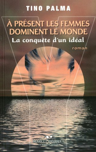 Y à présent les femmes dominent le monde : la conquête d'un idéal : roman