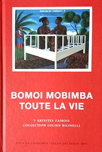Bomoi mobimba - toute la vie : 7 artistes zaïrois ; collection Lucien Bilinelli ; Bodo ... ; 26 octobre - 22 décembre 1996
