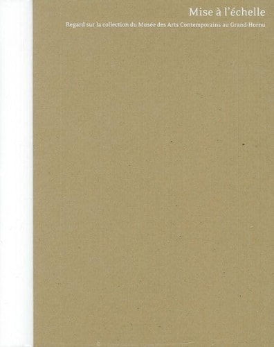 Mise à l'échelle regard sur la collection du Musée des Arts Contemporains au Grand-Hornu