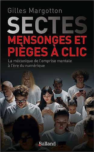 Sectes, mensonges et pièges à clic La mécanique de l'emprise mentale à l'ère numérique